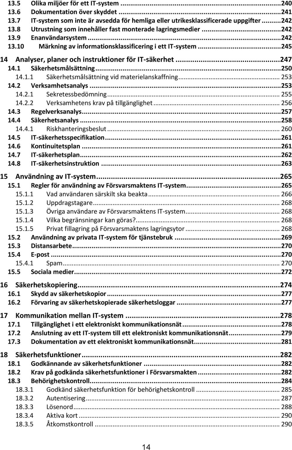 .. 245 14 Analyser, planer och instruktioner för IT-säkerhet... 247 14.1 Säkerhetsmålsättning... 250 14.1.1 Säkerhetsmålsättning vid materielanskaffning... 253 14.2 Verksamhetsanalys... 253 14.2.1 Sekretessbedömning.