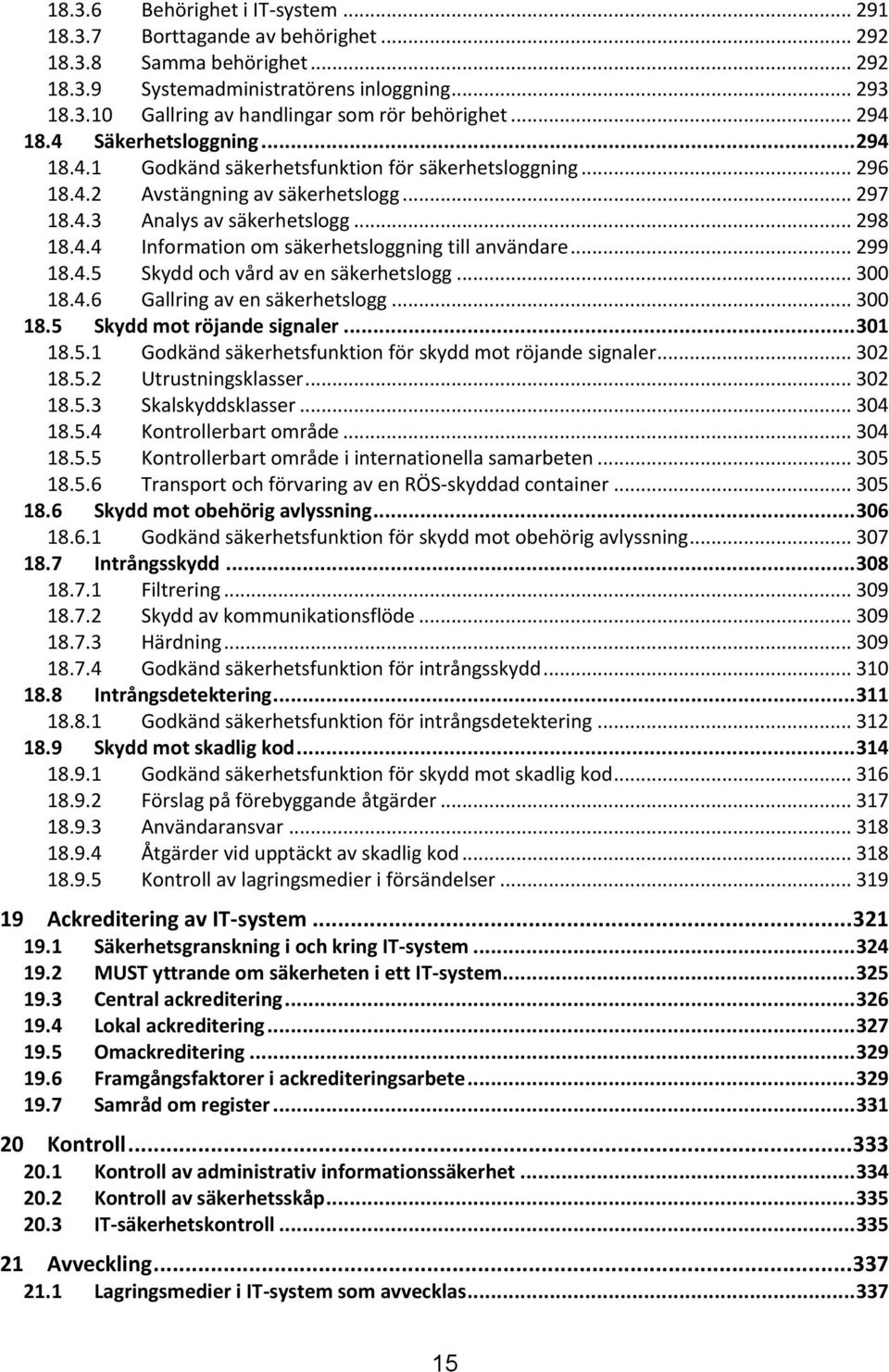 .. 299 18.4.5 Skydd och vård av en säkerhetslogg... 300 18.4.6 Gallring av en säkerhetslogg... 300 18.5 Skydd mot röjande signaler... 301 18.5.1 Godkänd säkerhetsfunktion för skydd mot röjande signaler.