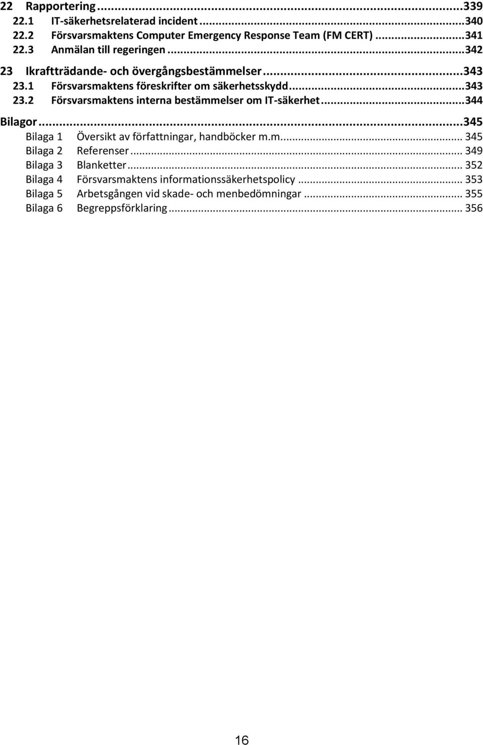 .. 344 Bilagor... 345 Bilaga 1 Översikt av författningar, handböcker m.m.... 345 Bilaga 2 Referenser... 349 Bilaga 3 Blanketter.