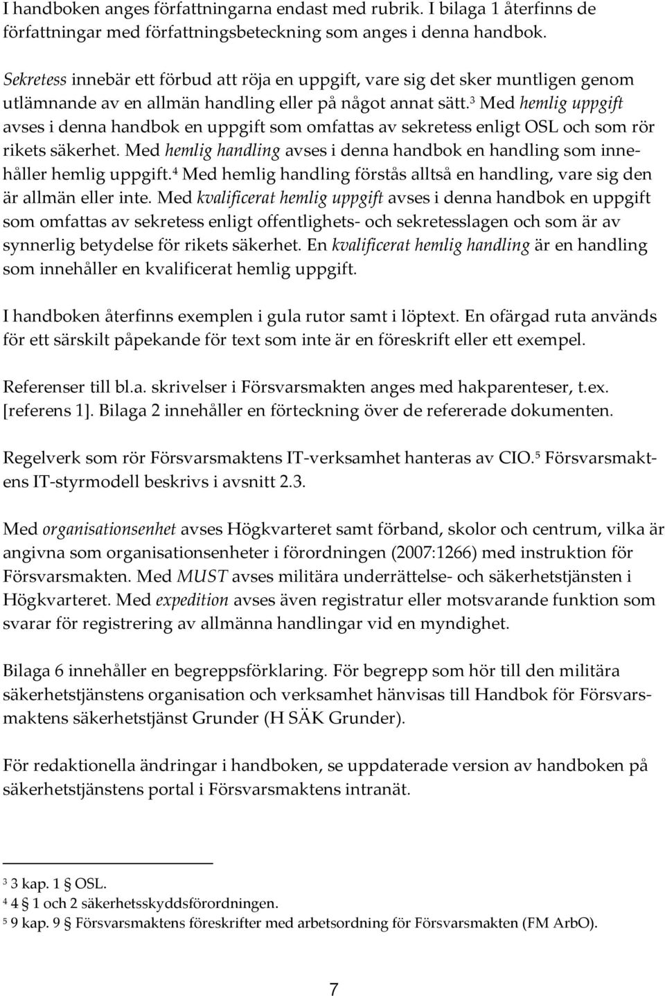 3 Med hemlig uppgift avses i denna handbok en uppgift som omfattas av sekretess enligt OSL och som rör rikets säkerhet.