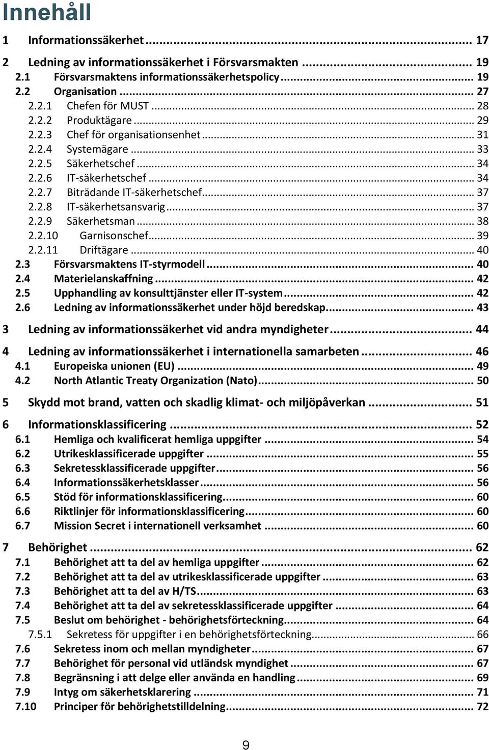 .. 37 2.2.9 Säkerhetsman... 38 2.2.10 Garnisonschef... 39 2.2.11 Driftägare... 40 2.3 Försvarsmaktens IT-styrmodell... 40 2.4 Materielanskaffning... 42 2.