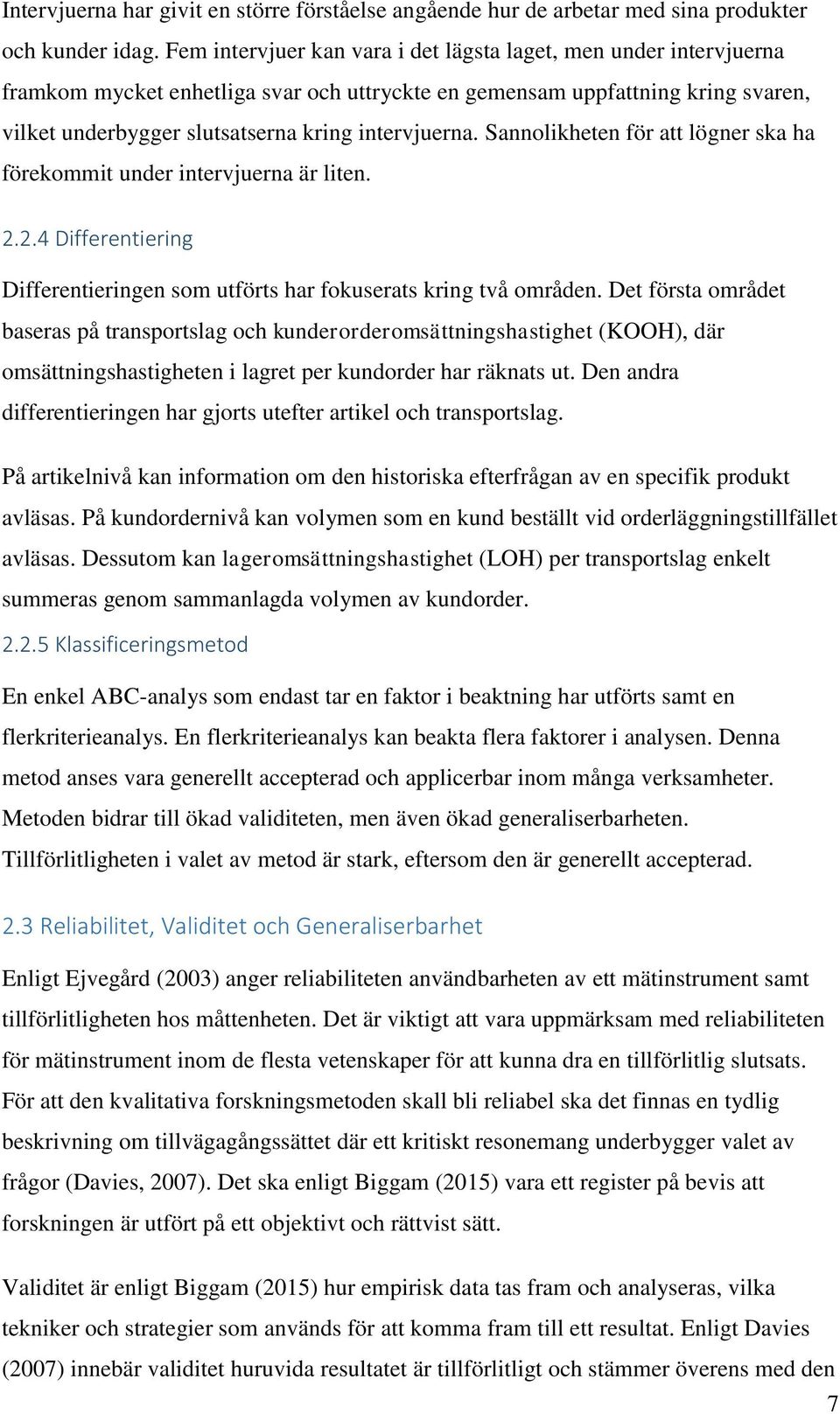 Sannolikheten för att lögner ska ha förekommit under intervjuerna är liten. 2.2.4 Differentiering Differentieringen som utförts har fokuserats kring två områden.