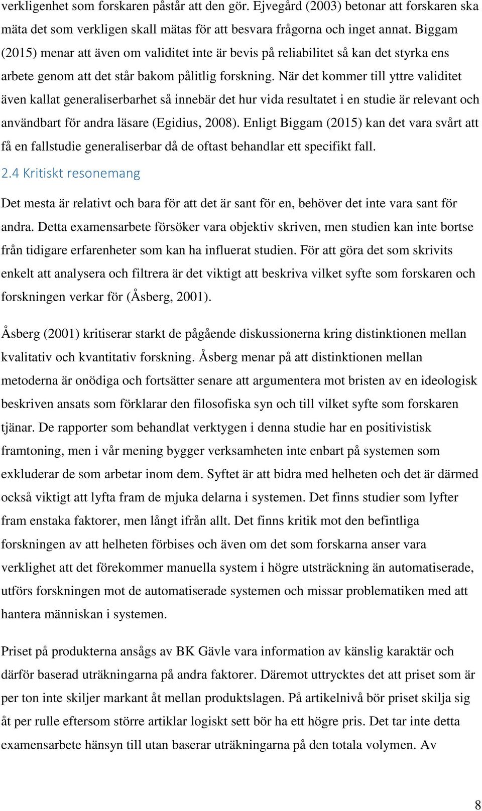 När det kommer till yttre validitet även kallat generaliserbarhet så innebär det hur vida resultatet i en studie är relevant och användbart för andra läsare (Egidius, 2008).