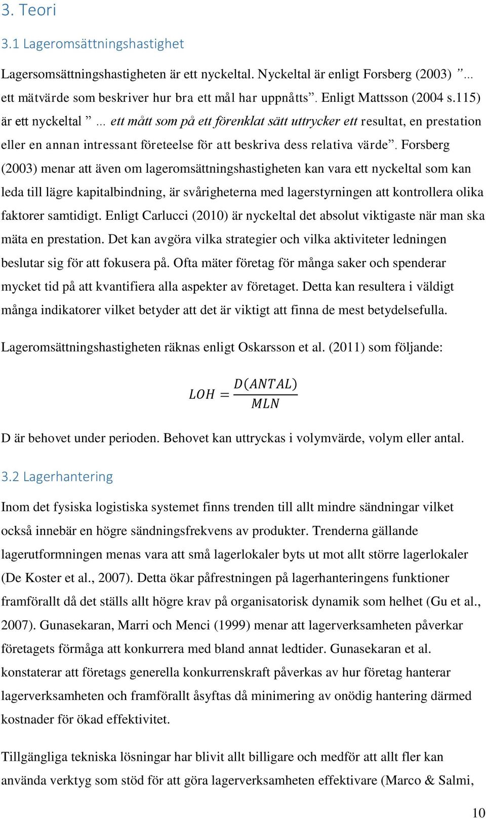 Forsberg (2003) menar att även om lageromsättningshastigheten kan vara ett nyckeltal som kan leda till lägre kapitalbindning, är svårigheterna med lagerstyrningen att kontrollera olika faktorer