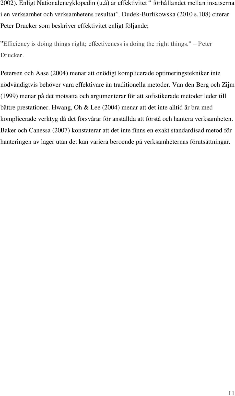 Petersen och Aase (2004) menar att onödigt komplicerade optimeringstekniker inte nödvändigtvis behöver vara effektivare än traditionella metoder.