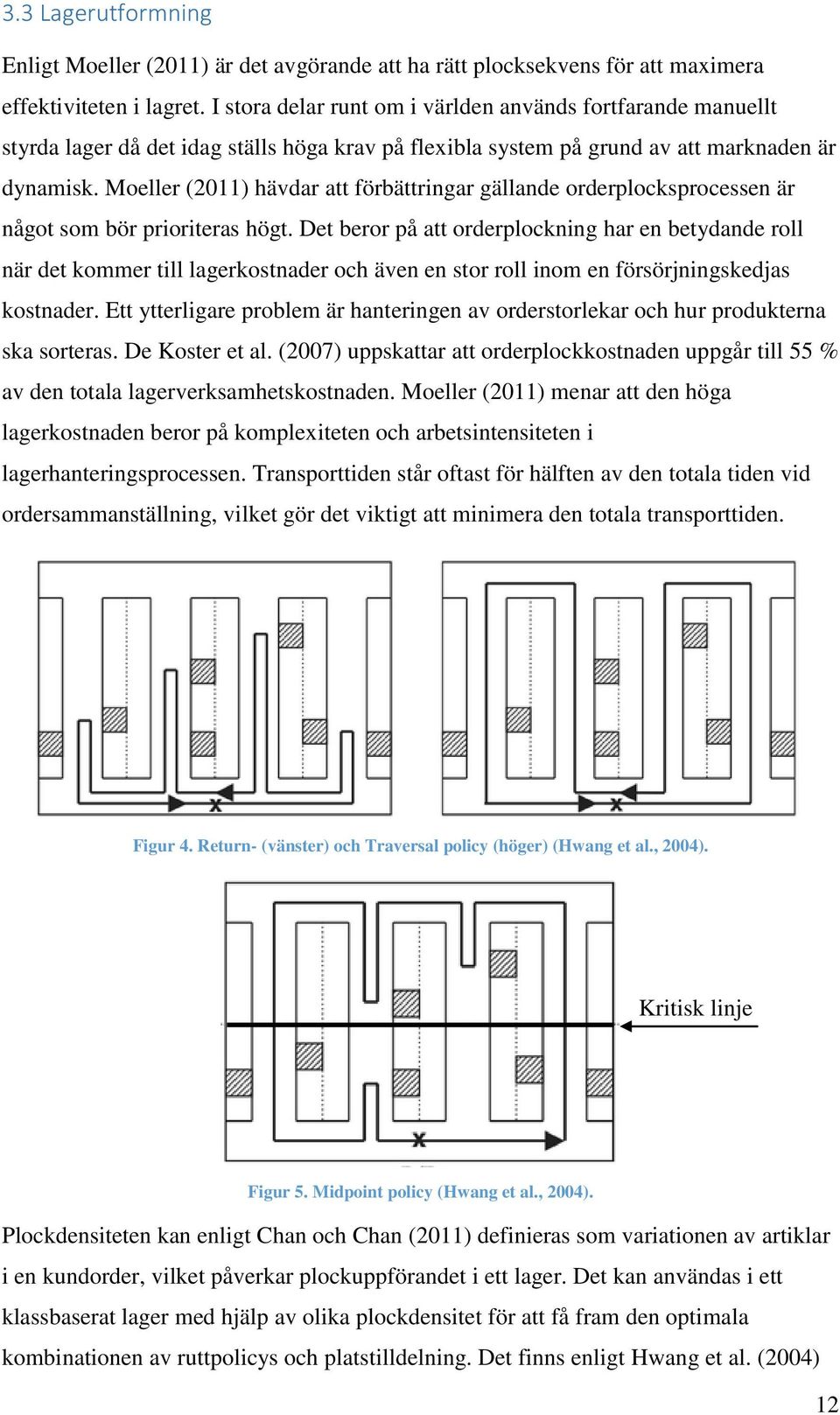 Moeller (2011) hävdar att förbättringar gällande orderplocksprocessen är något som bör prioriteras högt.