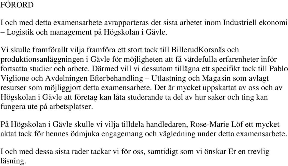 Därmed vill vi dessutom tillägna ett specifikt tack till Pablo Viglione och Avdelningen Efterbehandling Utlastning och Magasin som avlagt resurser som möjliggjort detta examensarbete.