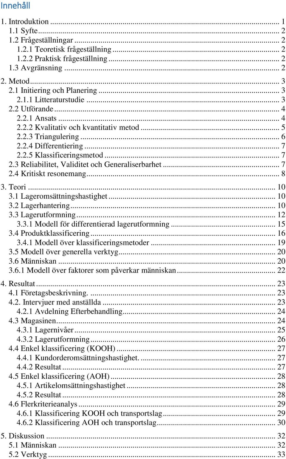 .. 7 2.3 Reliabilitet, Validitet och Generaliserbarhet... 7 2.4 Kritiskt resonemang... 8 3. Teori... 10 3.1 Lageromsättningshastighet... 10 3.2 Lagerhantering... 10 3.3 Lagerutformning... 12 3.3.1 Modell för differentierad lagerutformning.