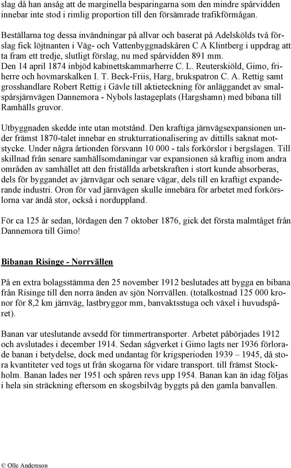 med spårvidden 891 mm. Den 14 april 1874 inbjöd kabinettskammarherre C. L. Reuterskiöld, Gimo, friherre och hovmarskalken I. T. Beck-Friis, Harg, brukspatron C. A.