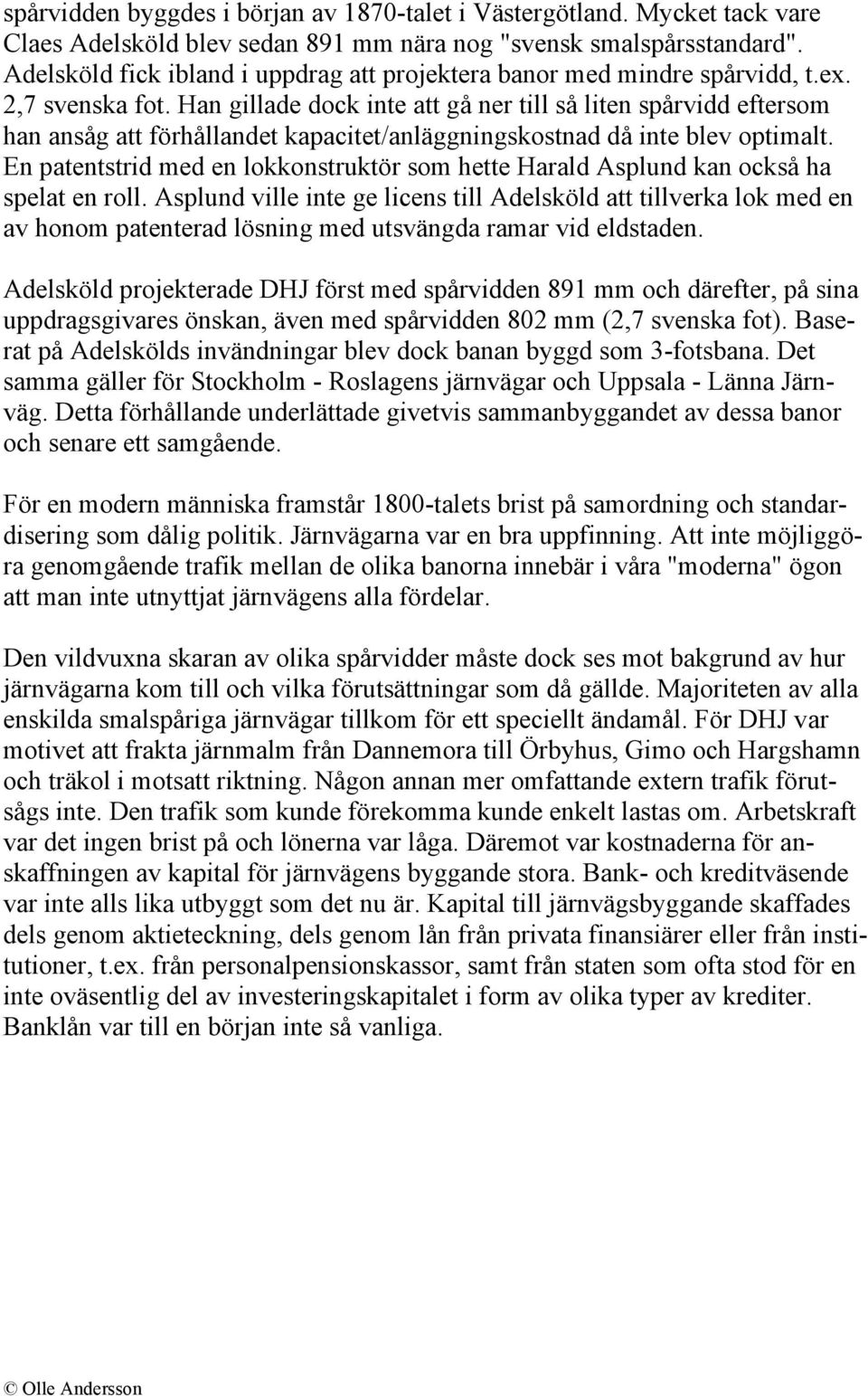 Han gillade dock inte att gå ner till så liten spårvidd eftersom han ansåg att förhållandet kapacitet/anläggningskostnad då inte blev optimalt.