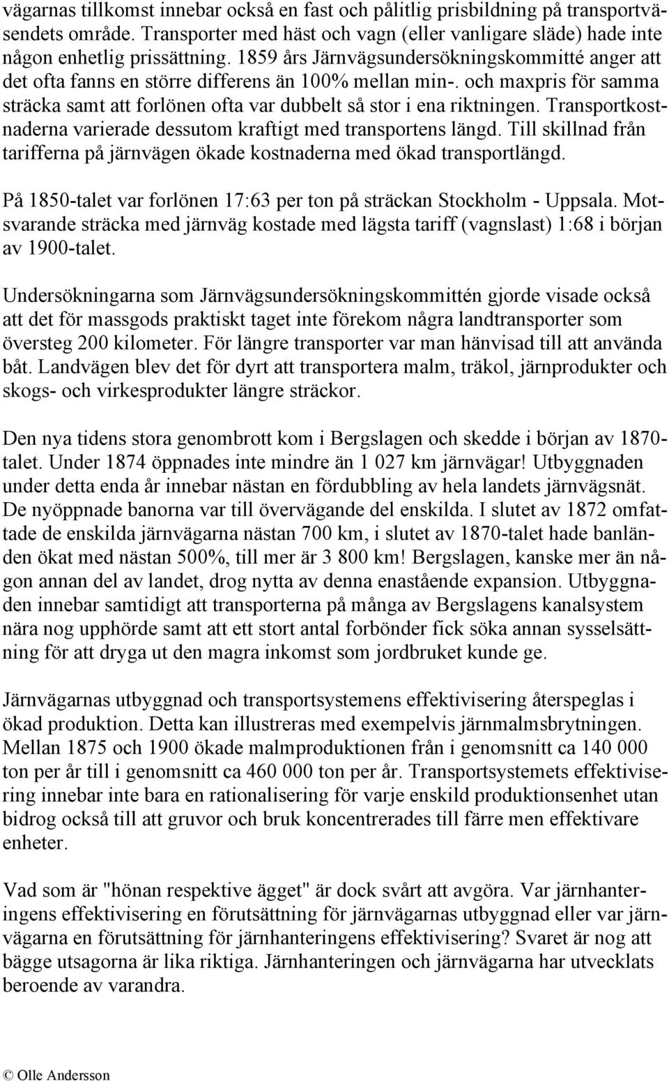 Transportkostnaderna varierade dessutom kraftigt med transportens längd. Till skillnad från tarifferna på järnvägen ökade kostnaderna med ökad transportlängd.