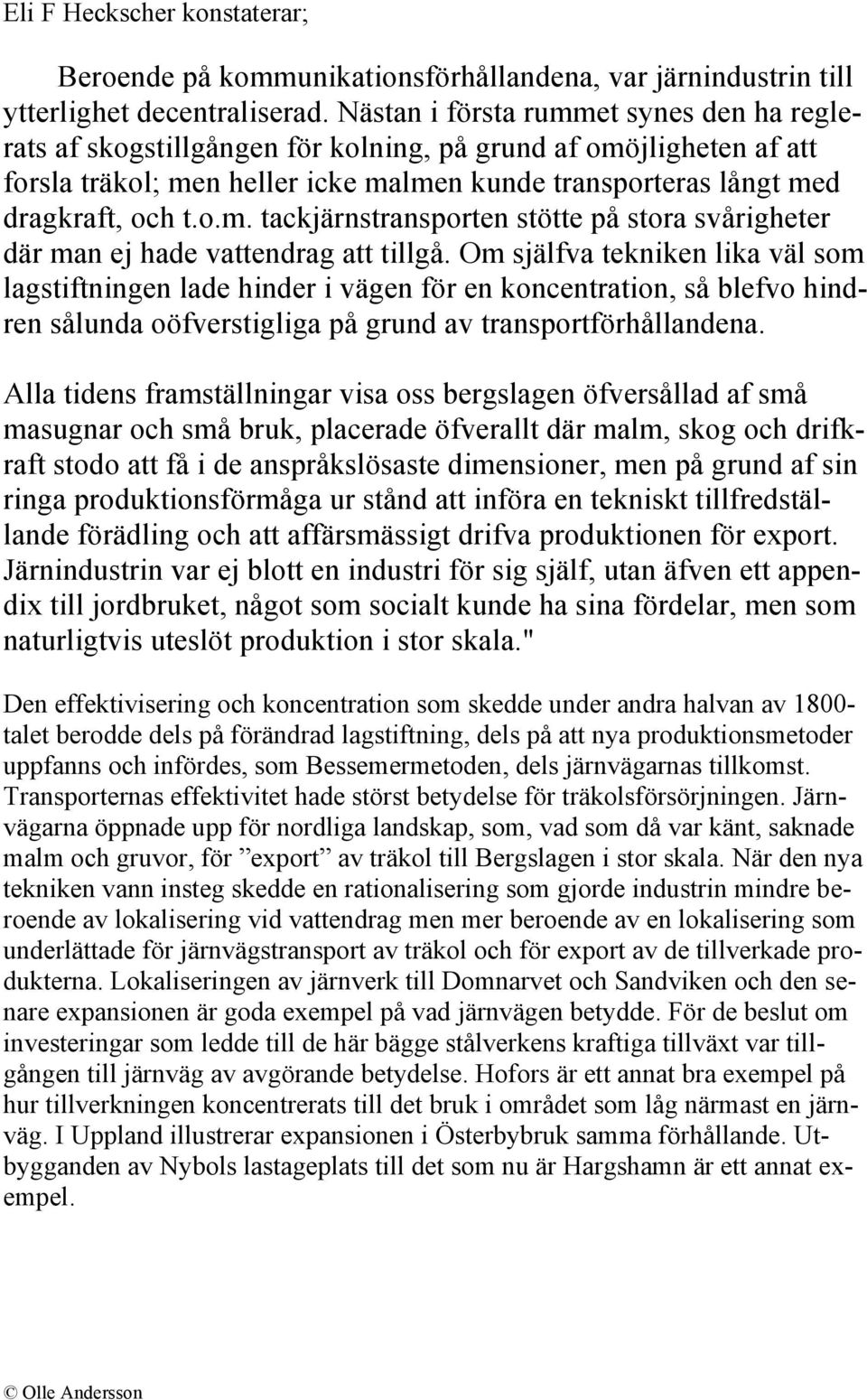 Om själfva tekniken lika väl som lagstiftningen lade hinder i vägen för en koncentration, så blefvo hindren sålunda oöfverstigliga på grund av transportförhållandena.