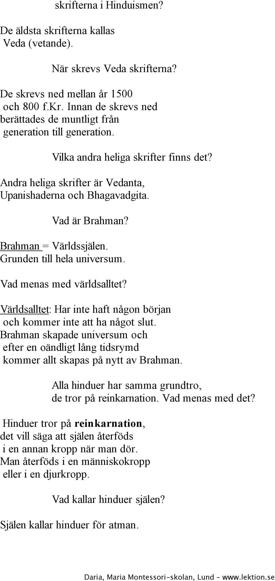 Vad menas med världsalltet? Världsalltet: Har inte haft någon början och kommer inte att ha något slut.