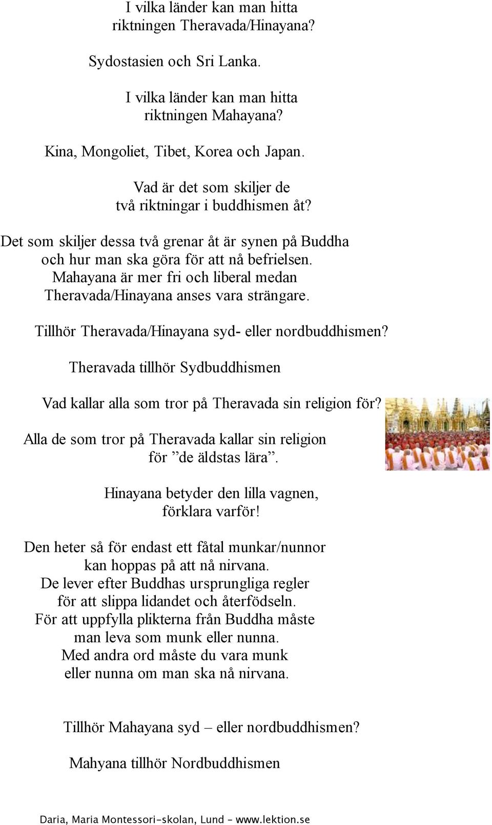 Mahayana är mer fri och liberal medan Theravada/Hinayana anses vara strängare. Tillhör Theravada/Hinayana syd- eller nordbuddhismen?