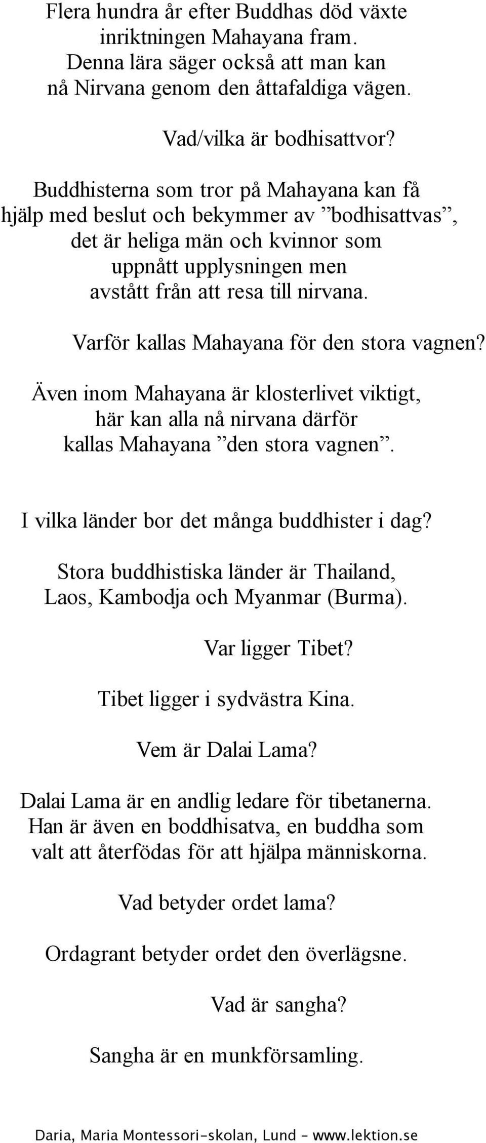 Varför kallas Mahayana för den stora vagnen? Även inom Mahayana är klosterlivet viktigt, här kan alla nå nirvana därför kallas Mahayana den stora vagnen. I vilka länder bor det många buddhister i dag?