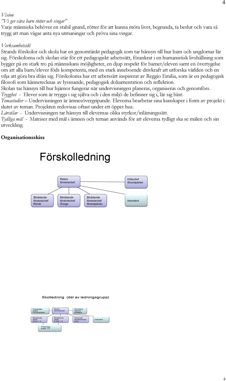 Förskolorna och skolan står för ett pedagogiskt arbetssätt, förankrat i en humanistisk livshållning som bygger på en stark tro på människans möjligheter, en djup respekt för barnet/eleven samt en