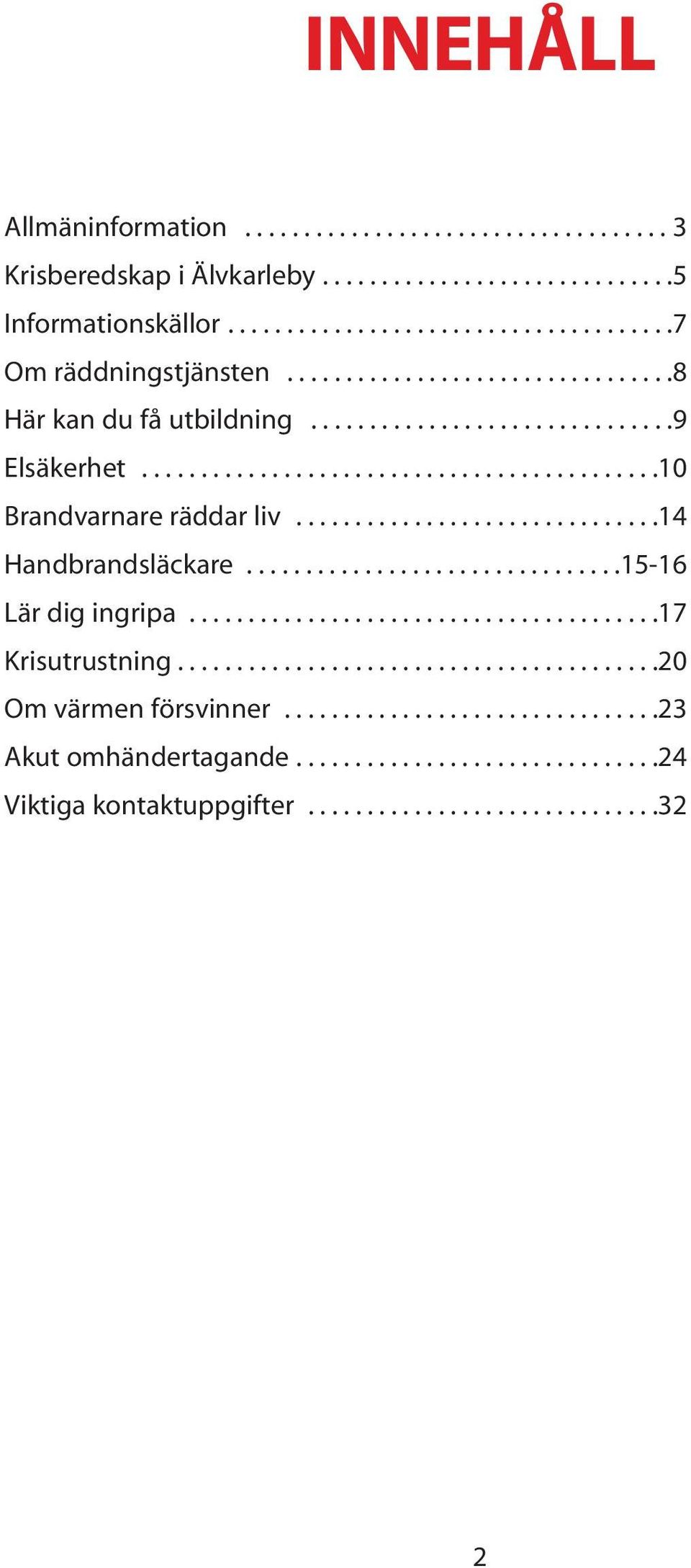 ..............................14 Handbrandsläckare................................15-16 Lär dig ingripa........................................17 Krisutrustning.........................................20 Om värmen försvinner.