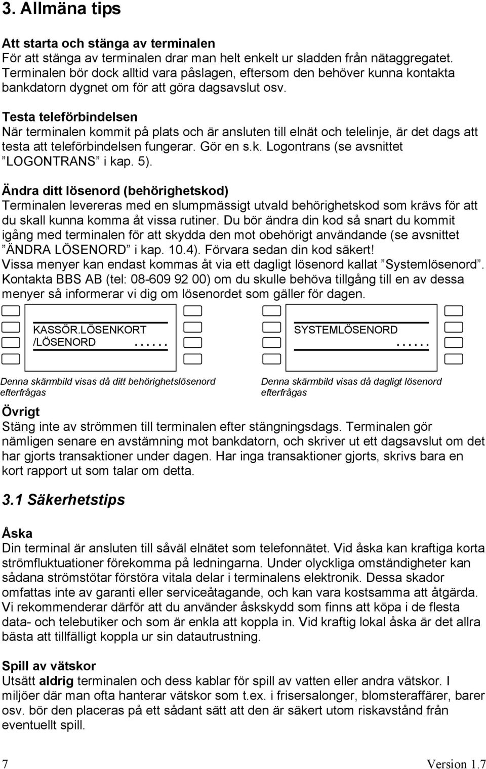 Testa teleförbindelsen När terminalen kommit på plats och är ansluten till elnät och telelinje, är det dags att testa att teleförbindelsen fungerar. Gör en s.k. Logontrans (se avsnittet LOGONTRANS i kap.