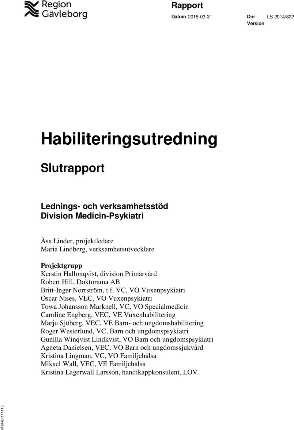 VC, VO Vuxenpsykiatri Oscar Nises, VEC, VO Vuxenpsykiatri Towa Johansson Marknell, VC, VO Specialmedicin Caroline Engberg, VEC, VE Vuxenhabilitering Marju Sjöberg, VEC, VE Barn- och