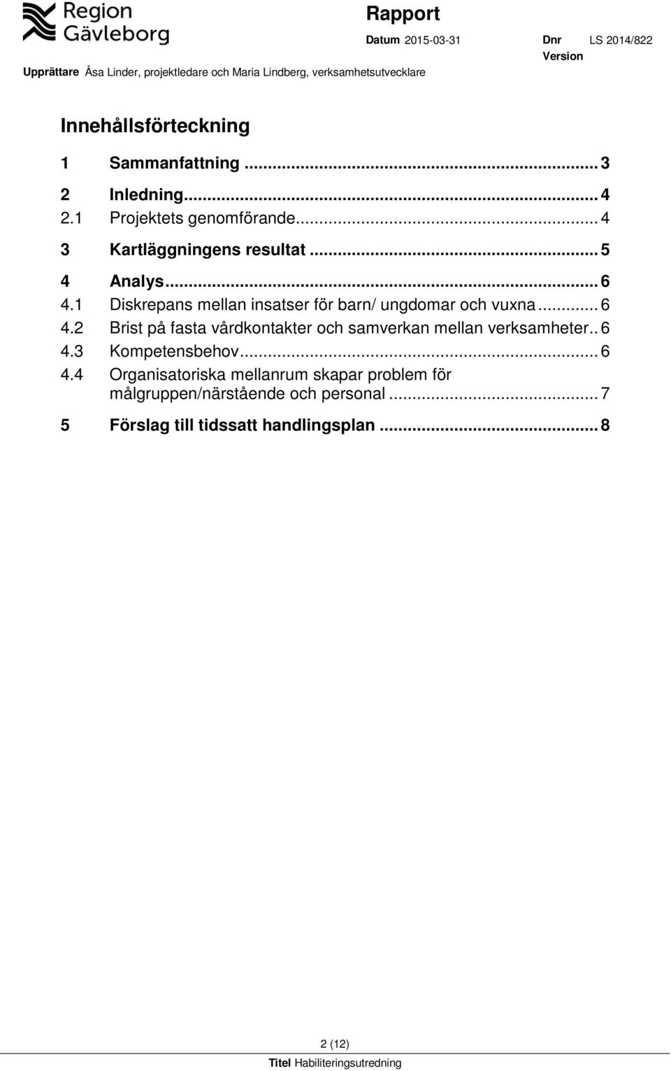 1 Diskrepans mellan insatser för barn/ ungdomar och vuxna... 6 4.