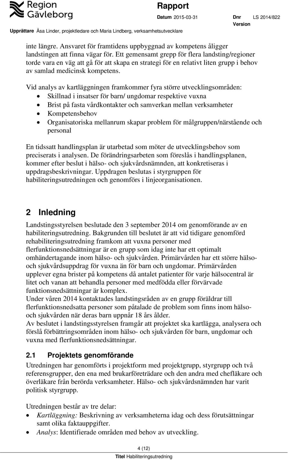 Vid analys av kartläggningen framkommer fyra större utvecklingsområden: Skillnad i insatser för barn/ ungdomar respektive vuxna Brist på fasta vårdkontakter och samverkan mellan verksamheter