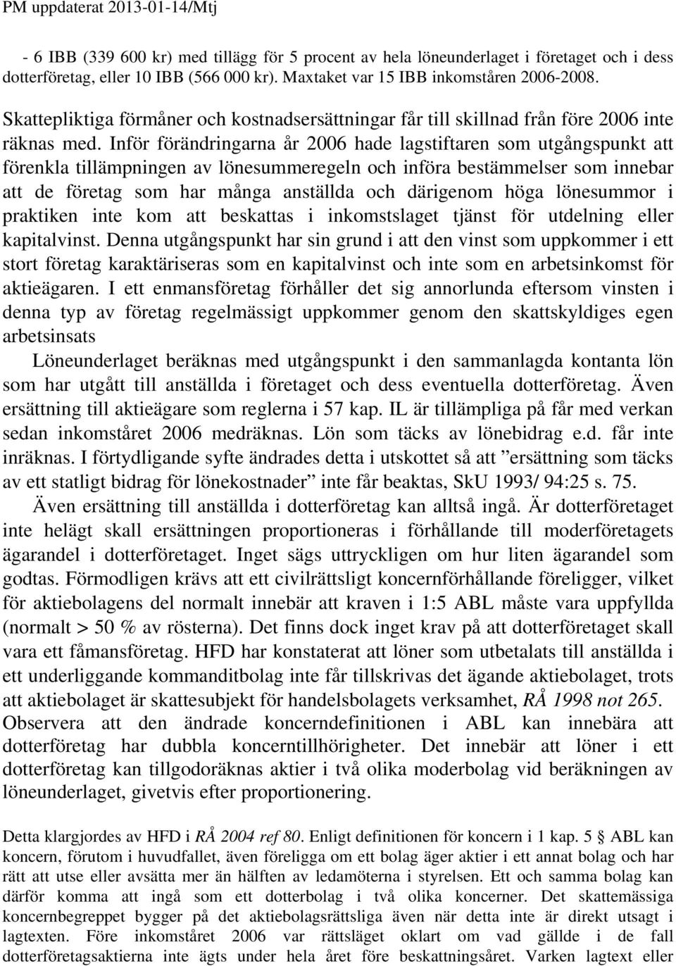 Inför förändringarna år 2006 hade lagstiftaren som utgångspunkt att förenkla tillämpningen av lönesummeregeln och införa bestämmelser som innebar att de företag som har många anställda och därigenom