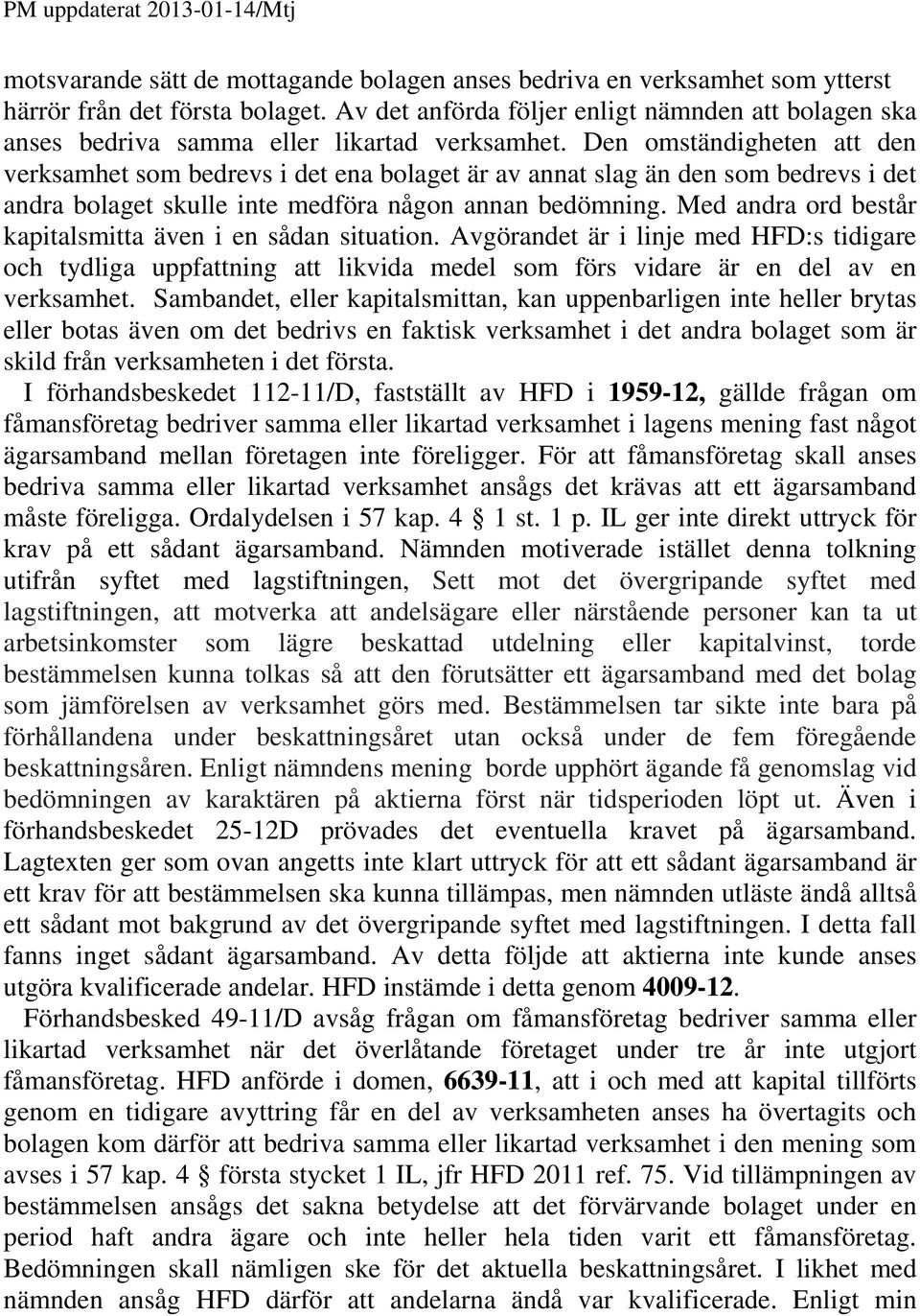 Den omständigheten att den verksamhet som bedrevs i det ena bolaget är av annat slag än den som bedrevs i det andra bolaget skulle inte medföra någon annan bedömning.