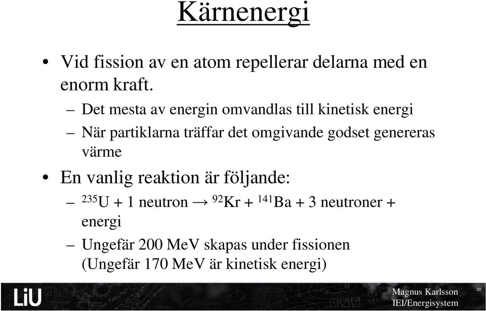 omgivande godset genereras värme En vanlig reaktion är följande: 235 U + 1 neutron 92