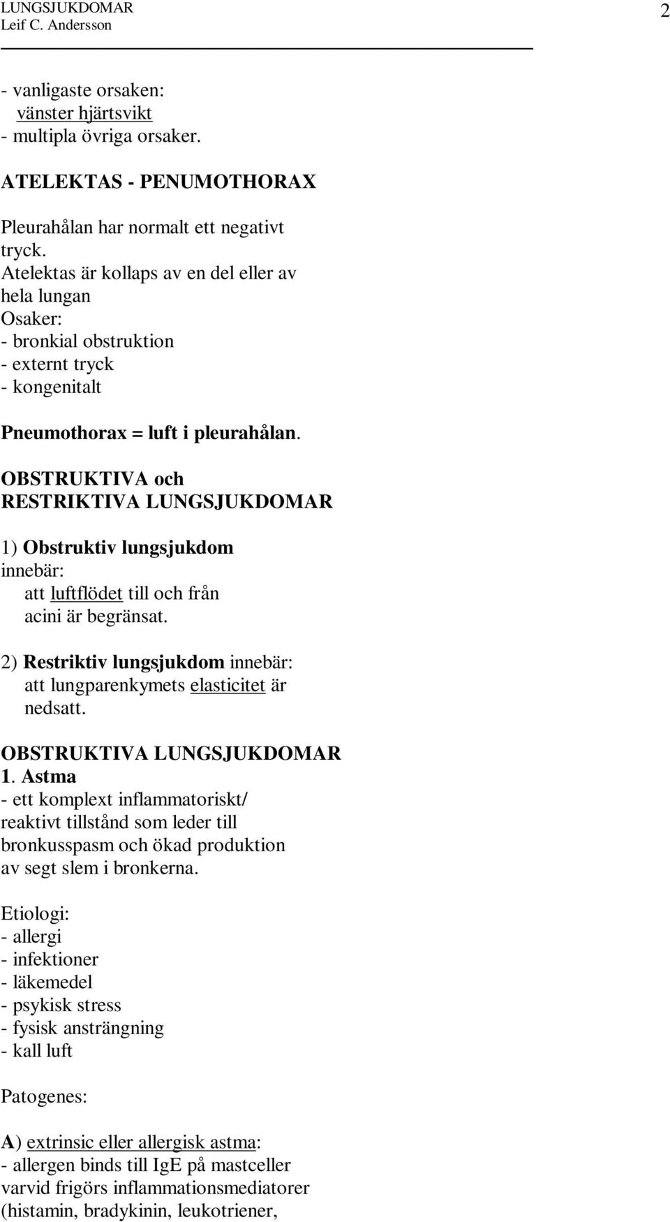 OBSTRUKTIVA och RESTRIKTIVA LUNGSJUKDOMAR 1) Obstruktiv lungsjukdom innebär: att luftflödet till och från acini är begränsat.