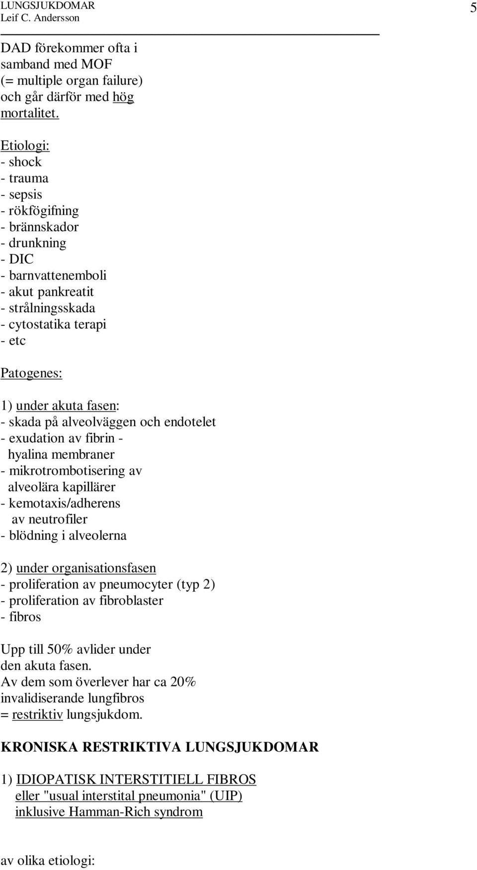 - skada på alveolväggen och endotelet - exudation av fibrin - hyalina membraner - mikrotrombotisering av alveolära kapillärer - kemotaxis/adherens av neutrofiler - blödning i alveolerna 2) under