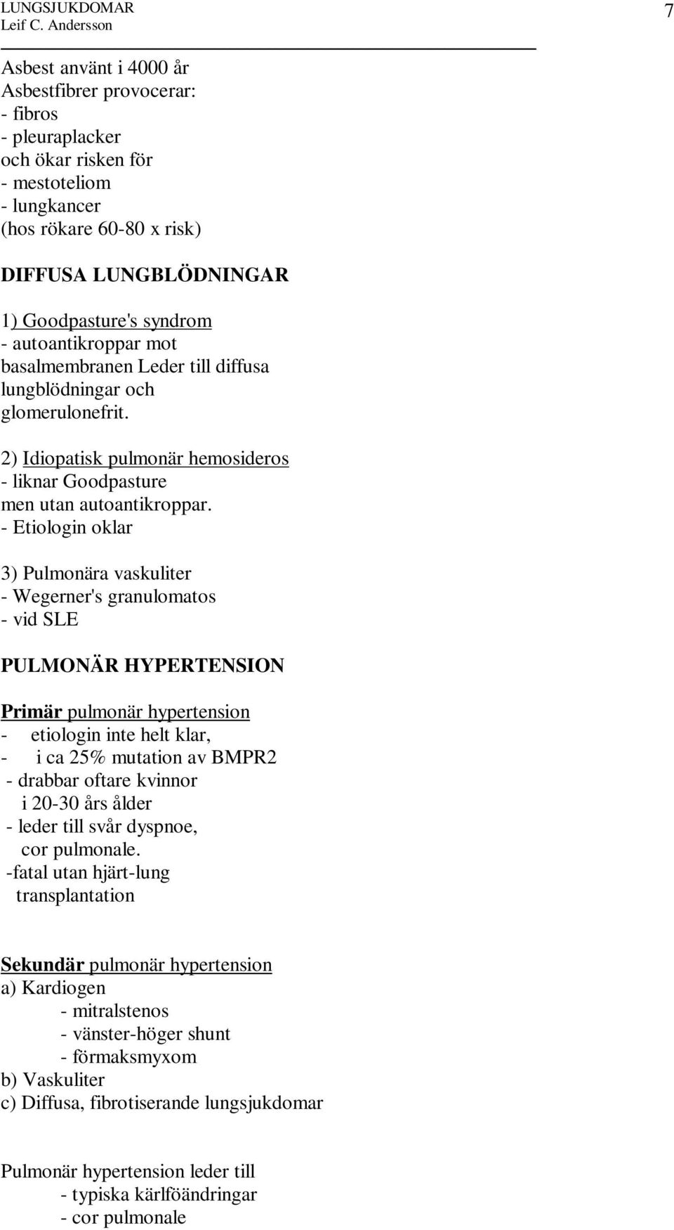 - Etiologin oklar 3) Pulmonära vaskuliter - Wegerner's granulomatos - vid SLE PULMONÄR HYPERTENSION Primär pulmonär hypertension - etiologin inte helt klar, - i ca 25% mutation av BMPR2 - drabbar