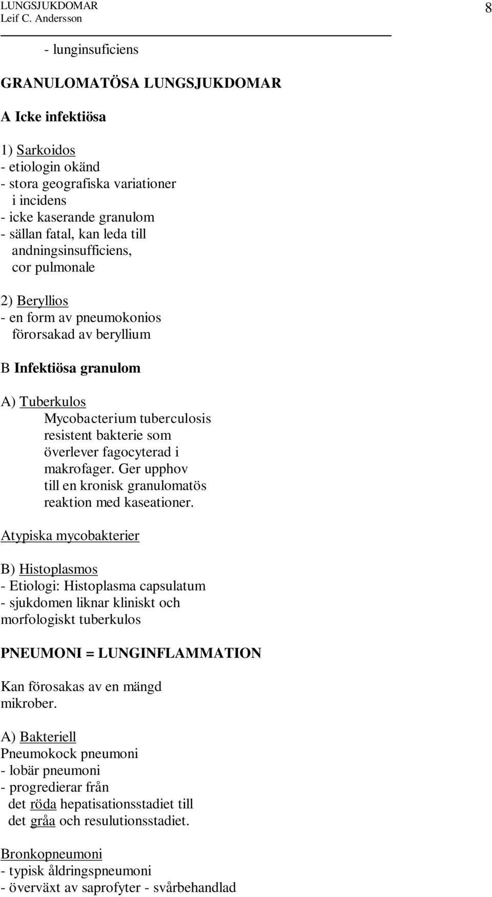 fagocyterad i makrofager. Ger upphov till en kronisk granulomatös reaktion med kaseationer.