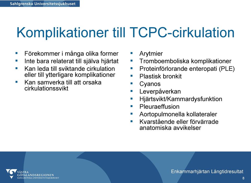 Arytmier Tromboemboliska komplikationer Proteinförlorande enteropati (PLE) Plastisk bronkit Cyanos Leverpåverkan