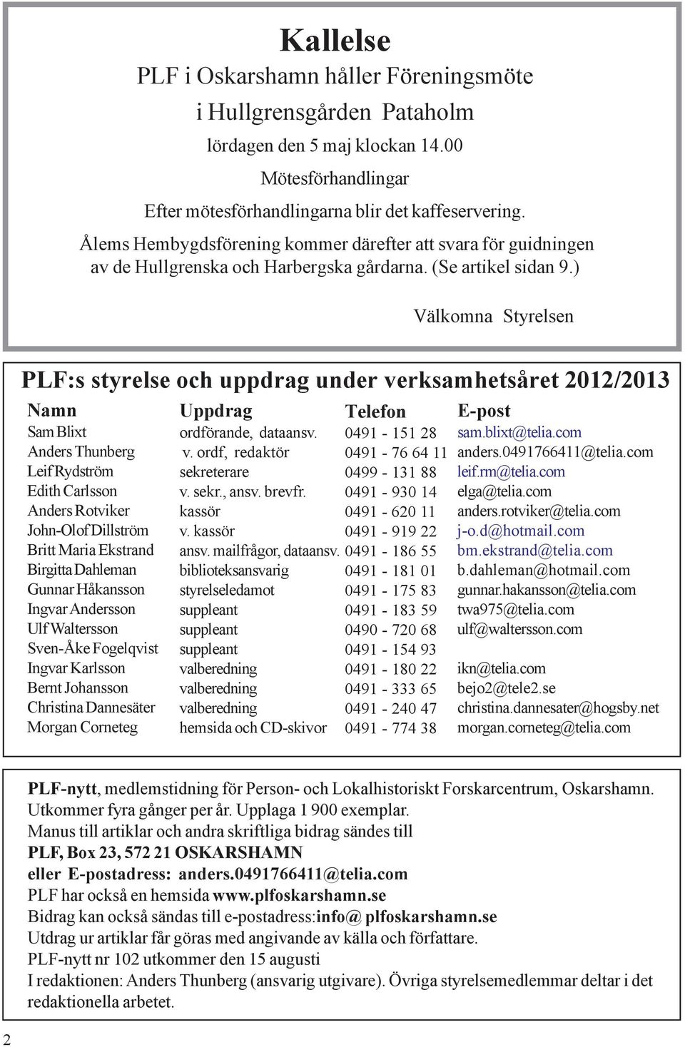 ) Välkomna Styrelsen PLF:s styrelse och uppdrag under verksamhetsåret 2012/2013 Namn Sam Blixt Anders Thunberg Leif Rydström Edith Carlsson Anders Rotviker John-Olof Dillström Britt Maria Ekstrand