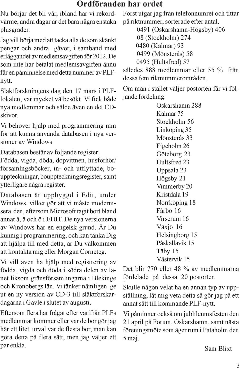 De som inte har betalat medlemsavgiften ännu får en påminnelse med detta nummer av PLFnytt. Släktforskningens dag den 17 mars i PLFlokalen, var mycket välbesökt.