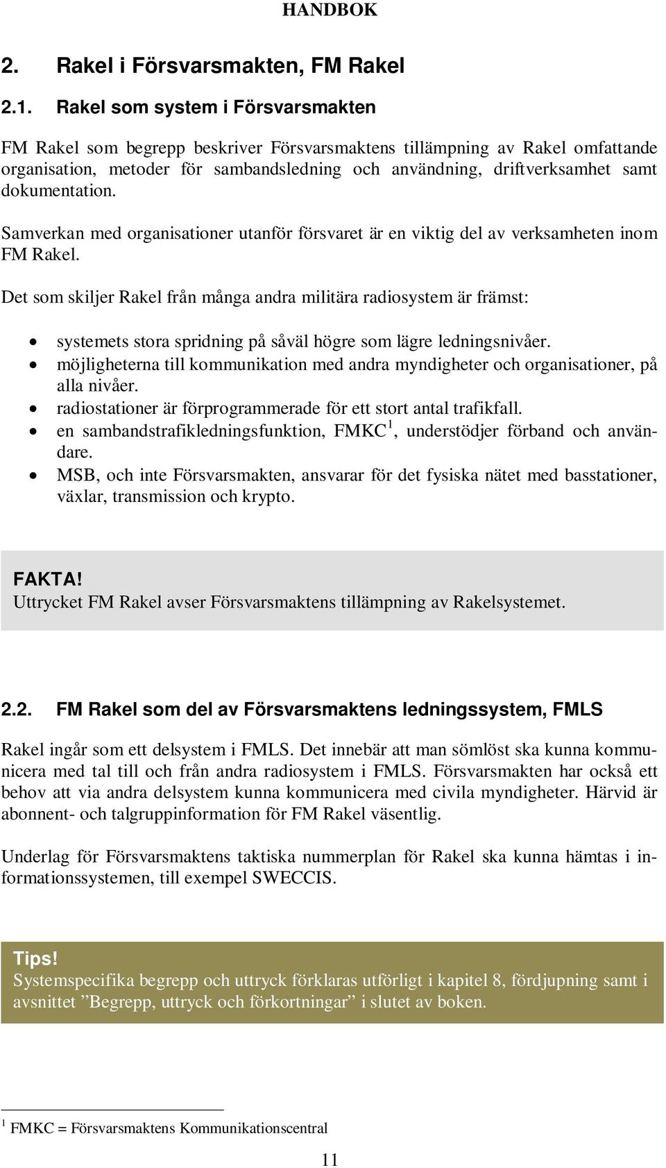 dokumentation. Samverkan med organisationer utanför försvaret är en viktig del av verksamheten inom FM Rakel.