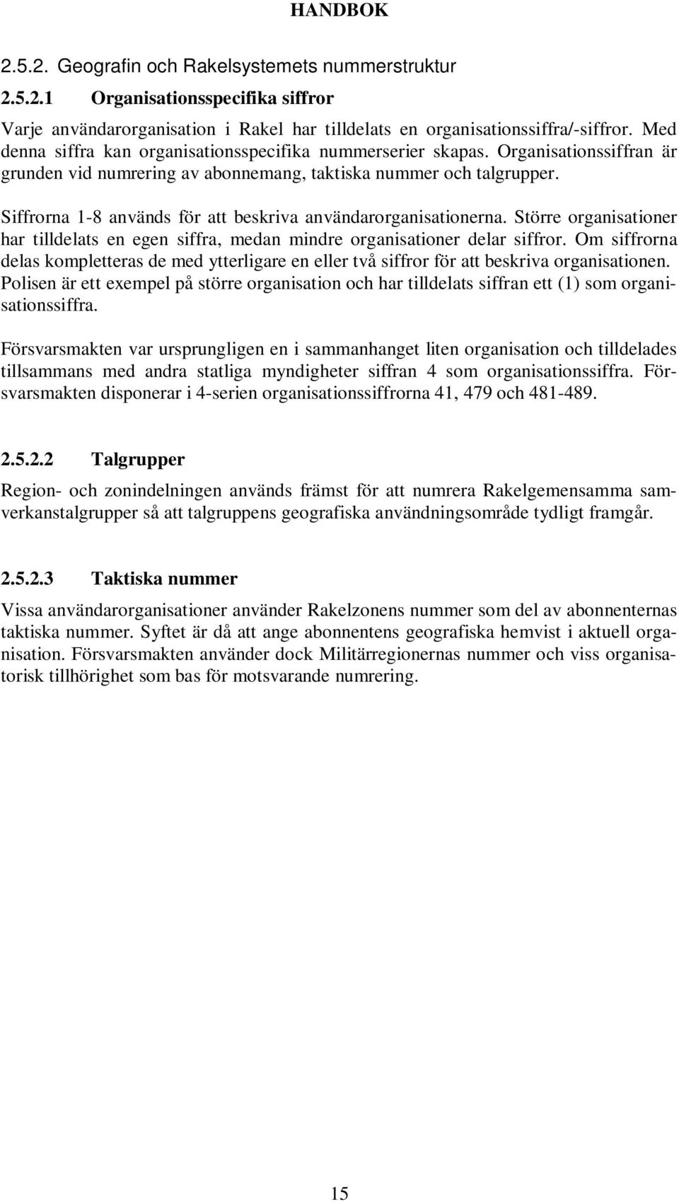 Siffrorna 1-8 används för att beskriva användarorganisationerna. Större organisationer har tilldelats en egen siffra, medan mindre organisationer delar siffror.