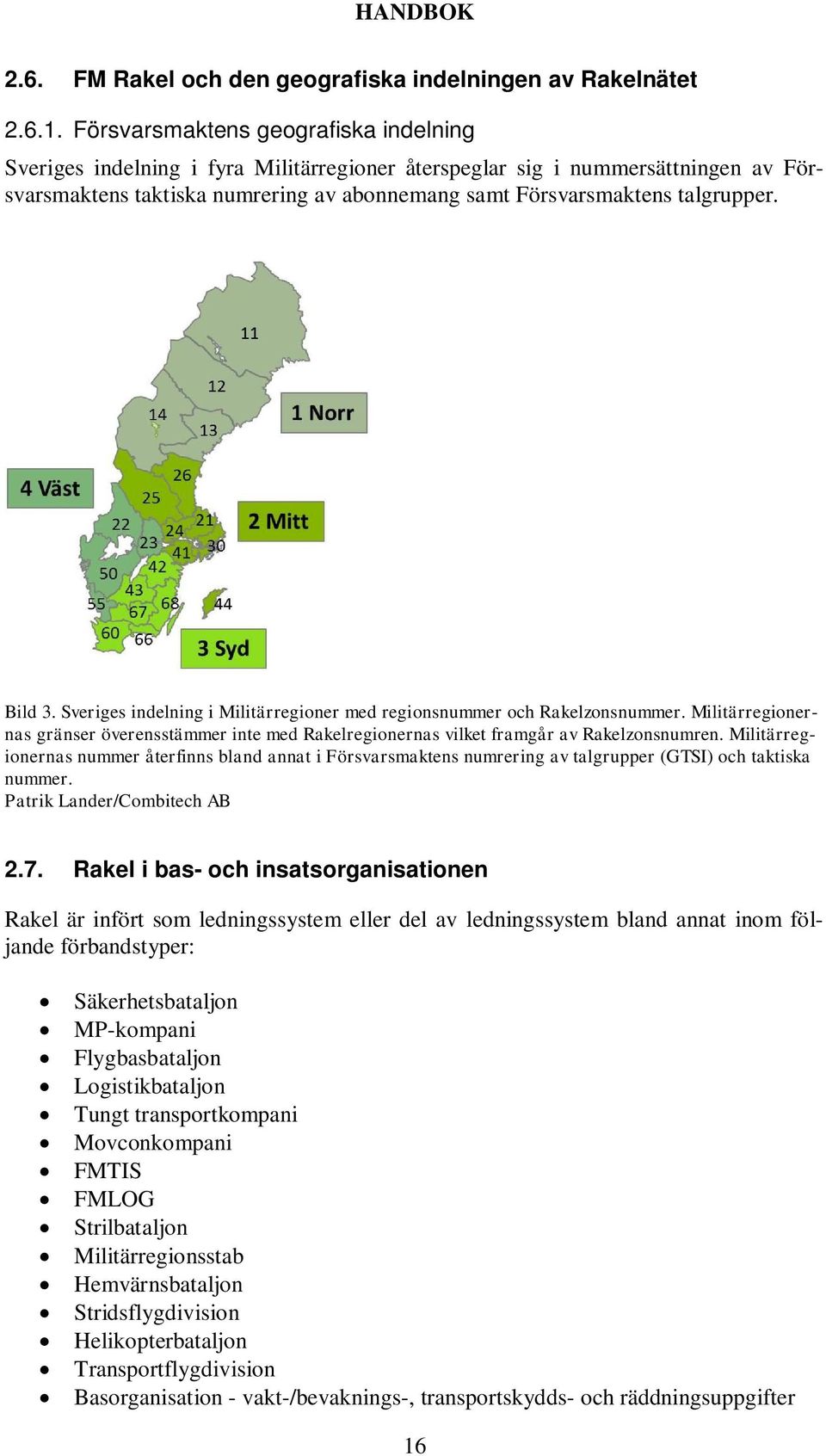 Bild 3. Sveriges indelning i Militärregioner med regionsnummer och Rakelzonsnummer. Militärregionernas gränser överensstämmer inte med Rakelregionernas vilket framgår av Rakelzonsnumren.