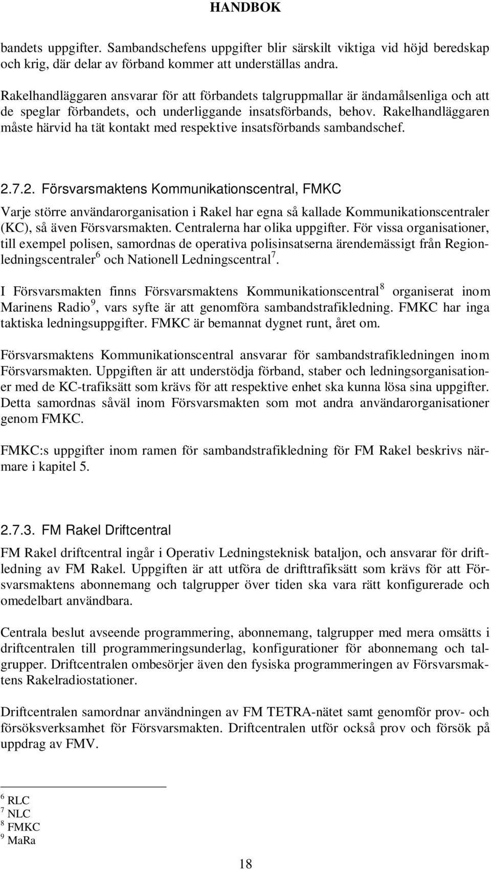 Rakelhandläggaren måste härvid ha tät kontakt med respektive insatsförbands sambandschef. 2.