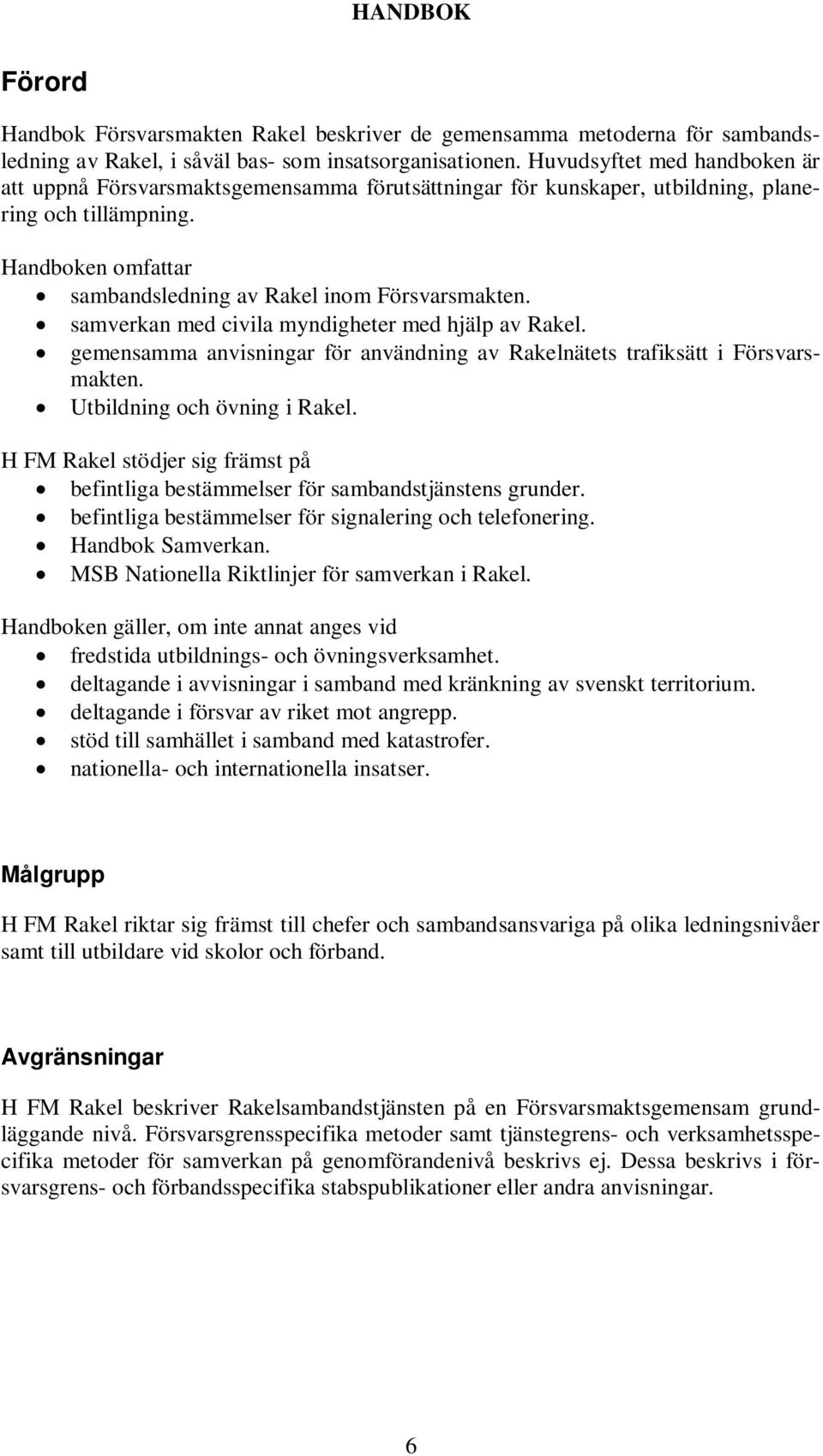 samverkan med civila myndigheter med hjälp av Rakel. gemensamma anvisningar för användning av Rakelnätets trafiksätt i Försvarsmakten. Utbildning och övning i Rakel.