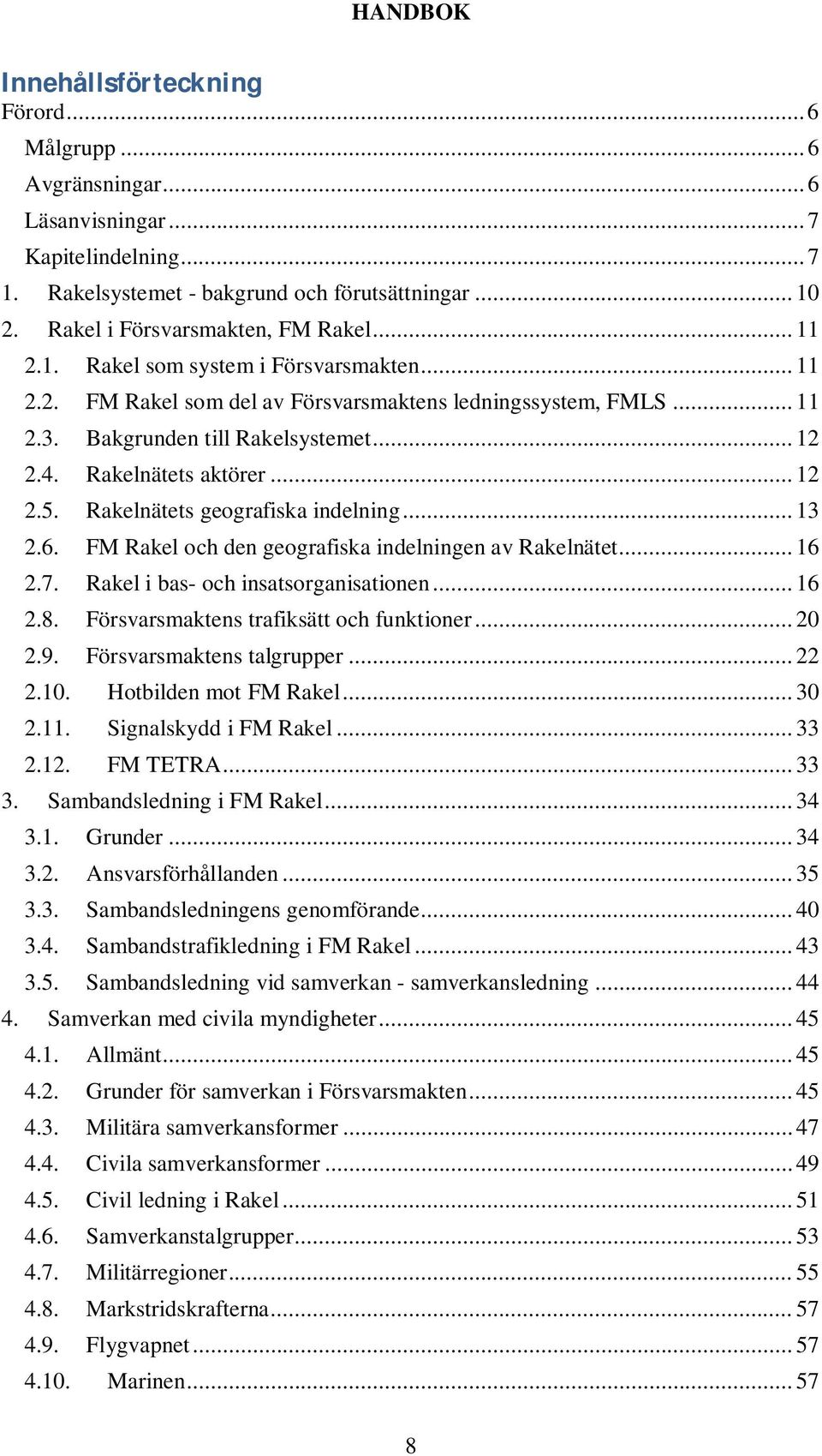 Rakelnätets geografiska indelning... 13 2.6. FM Rakel och den geografiska indelningen av Rakelnätet... 16 2.7. Rakel i bas- och insatsorganisationen... 16 2.8.