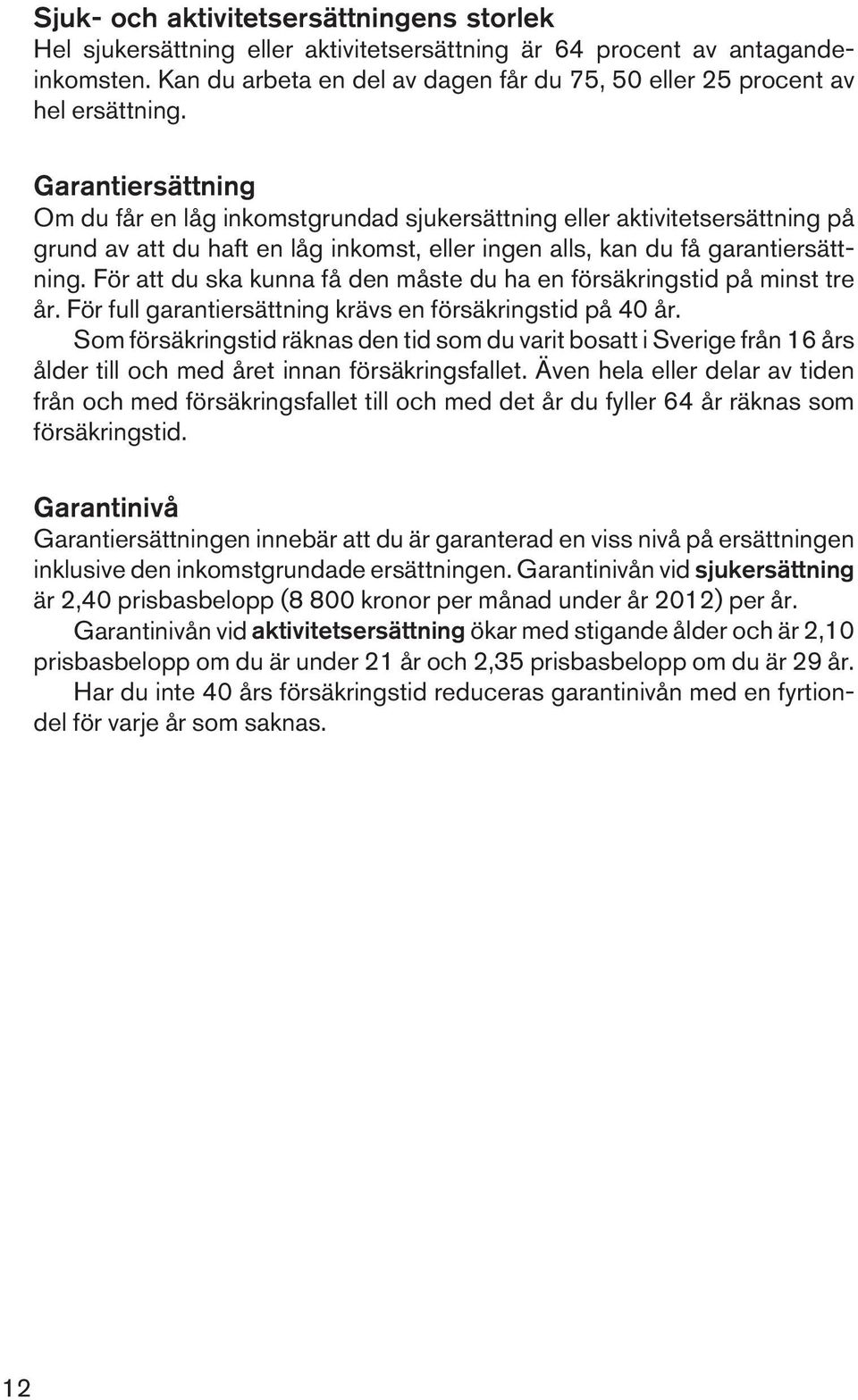 Garantiersättning Om du får en låg inkomstgrundad sjukersättning eller aktivitetsersättning på grund av att du haft en låg inkomst, eller ingen alls, kan du få garantiersättning.