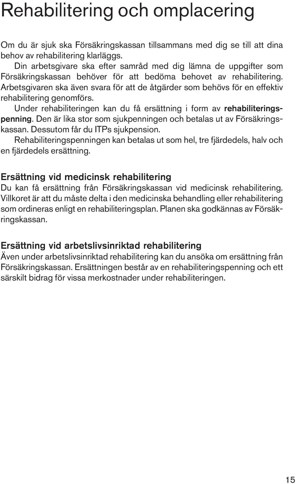 Arbetsgivaren ska även svara för att de åtgärder som behövs för en effektiv rehabilitering genomförs. Under rehabiliteringen kan du få ersättning i form av rehabiliteringspenning.