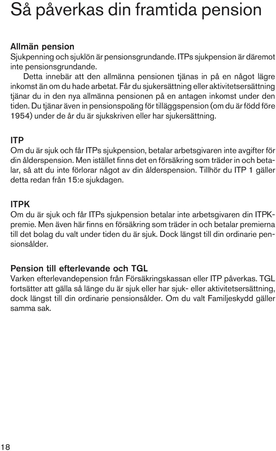 Får du sjukersättning eller aktivitetsersättning tjänar du in den nya allmänna pensionen på en antagen inkomst under den tiden.