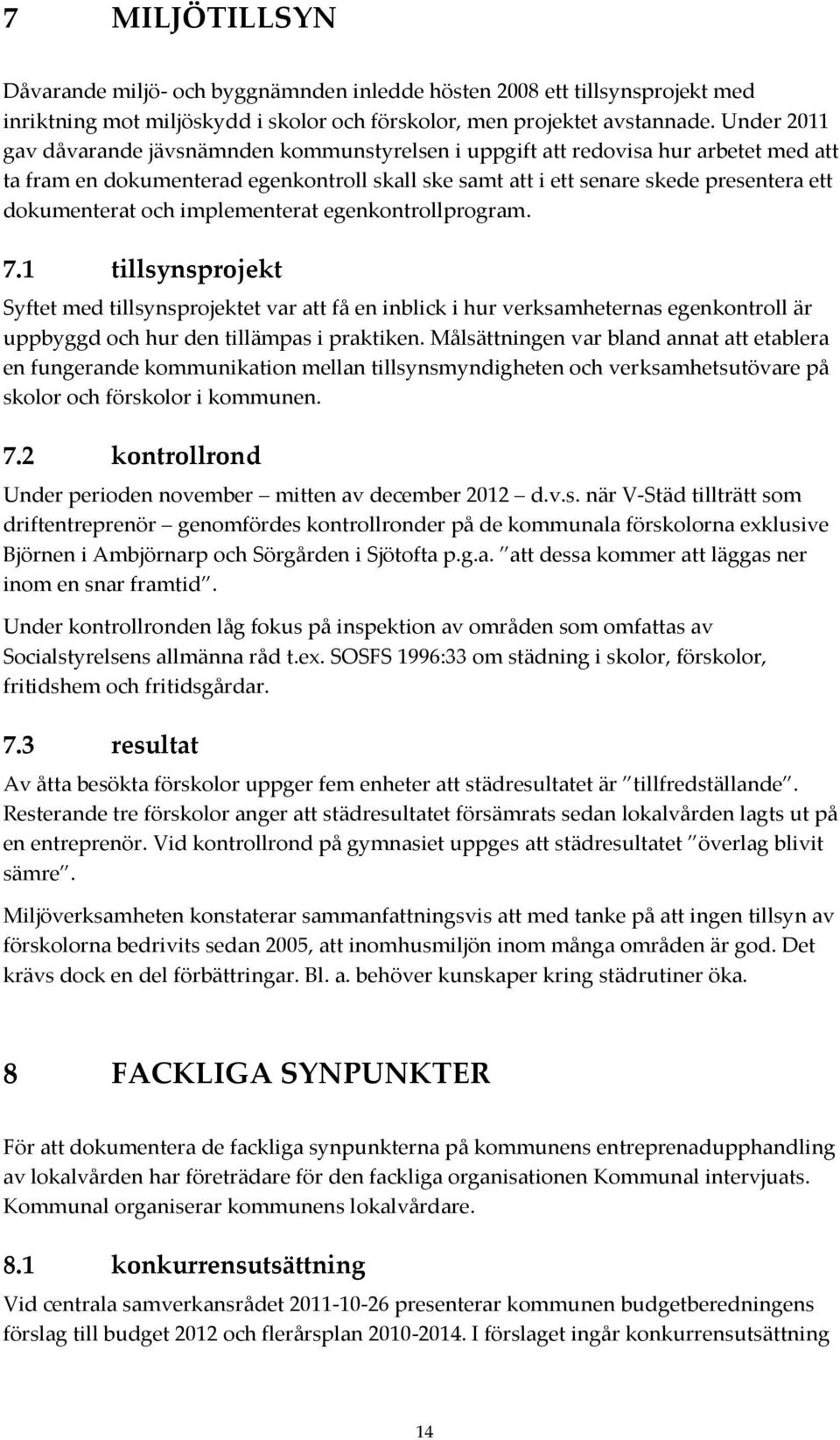 och implementerat egenkontrollprogram. 7.1 tillsynsprojekt Syftet med tillsynsprojektet var att få en inblick i hur verksamheternas egenkontroll är uppbyggd och hur den tillämpas i praktiken.