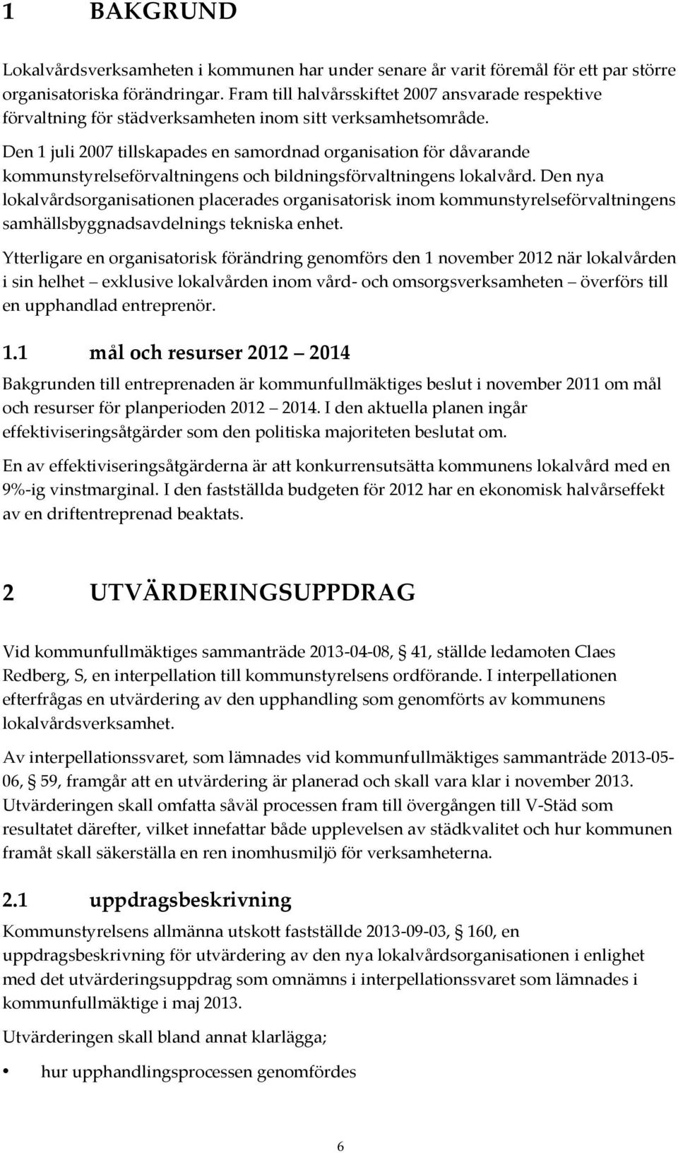 Den 1 juli 2007 tillskapades en samordnad organisation för dåvarande kommunstyrelseförvaltningens och bildningsförvaltningens lokalvård.