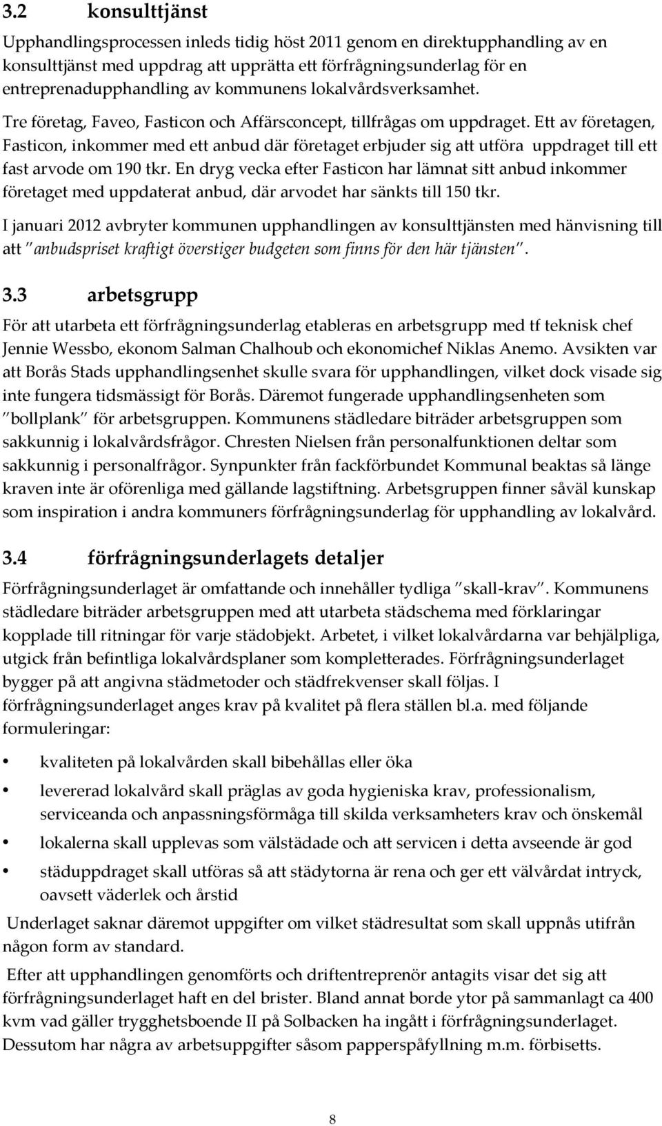 Ett av företagen, Fasticon, inkommer med ett anbud där företaget erbjuder sig att utföra uppdraget till ett fast arvode om 190 tkr.