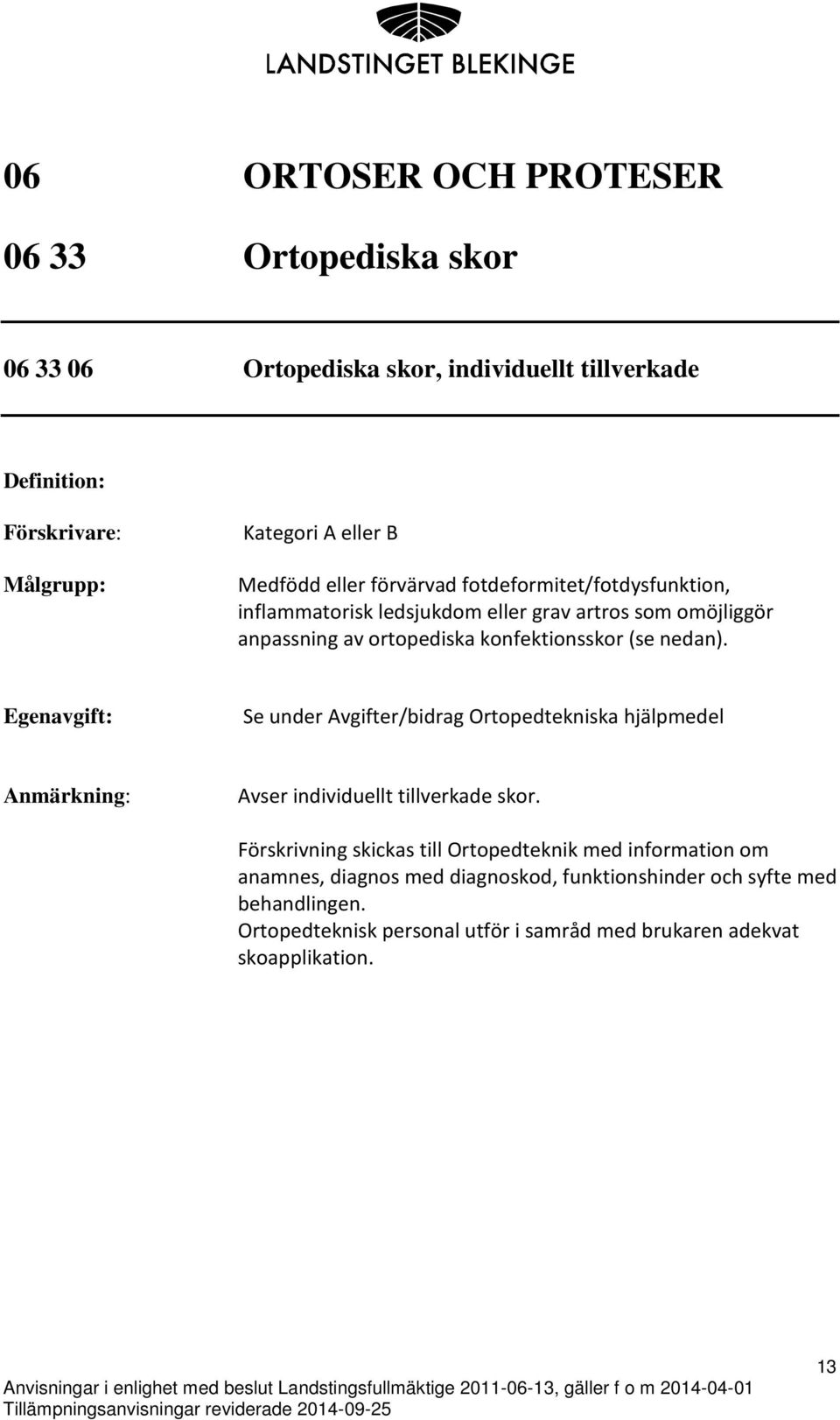 nedan). Se under Avgifter/bidrag Ortopedtekniska hjälpmedel Avser individuellt tillverkade skor.