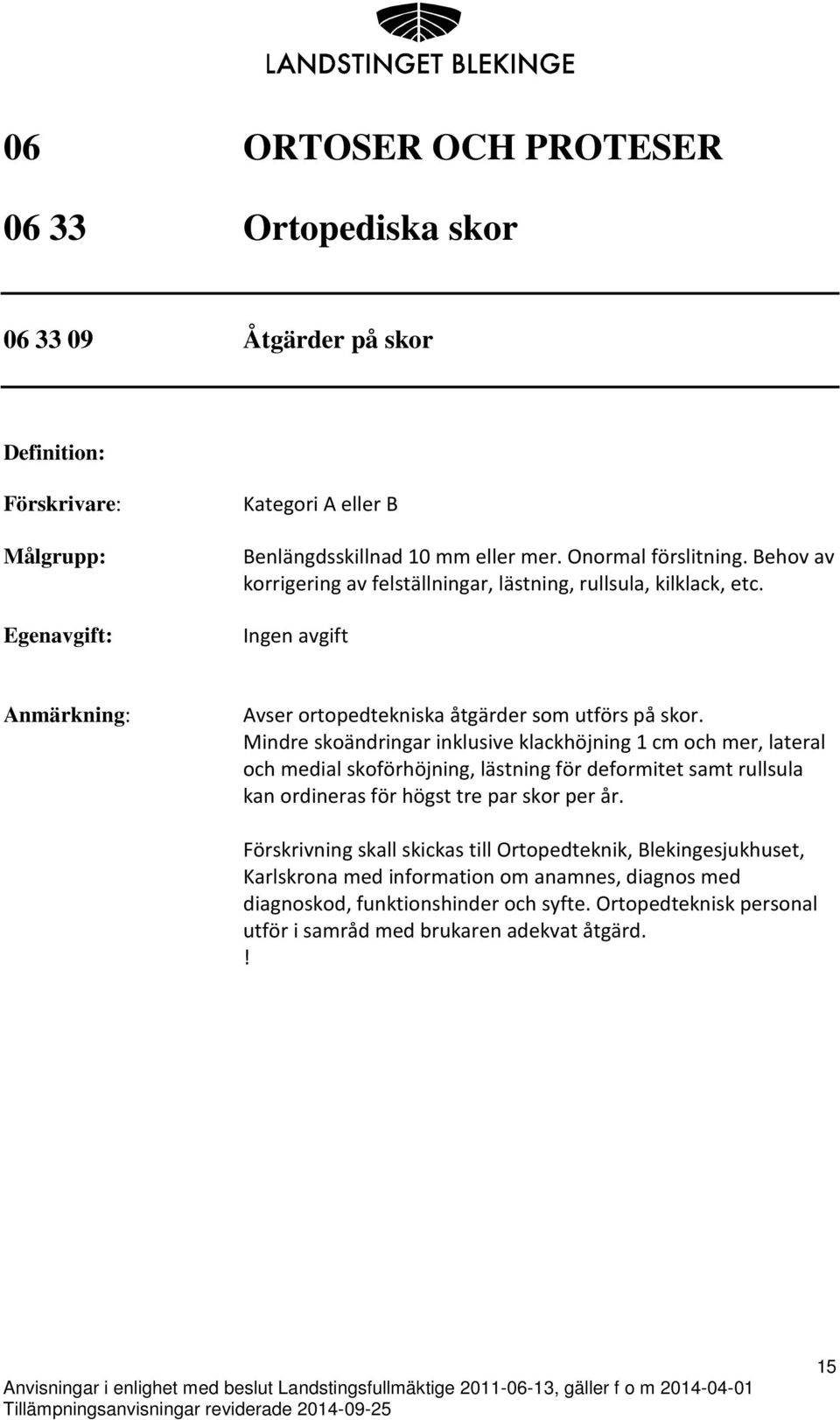 Mindre skoändringar inklusive klackhöjning 1 cm och mer, lateral och medial skoförhöjning, lästning för deformitet samt rullsula kan ordineras för högst tre par skor