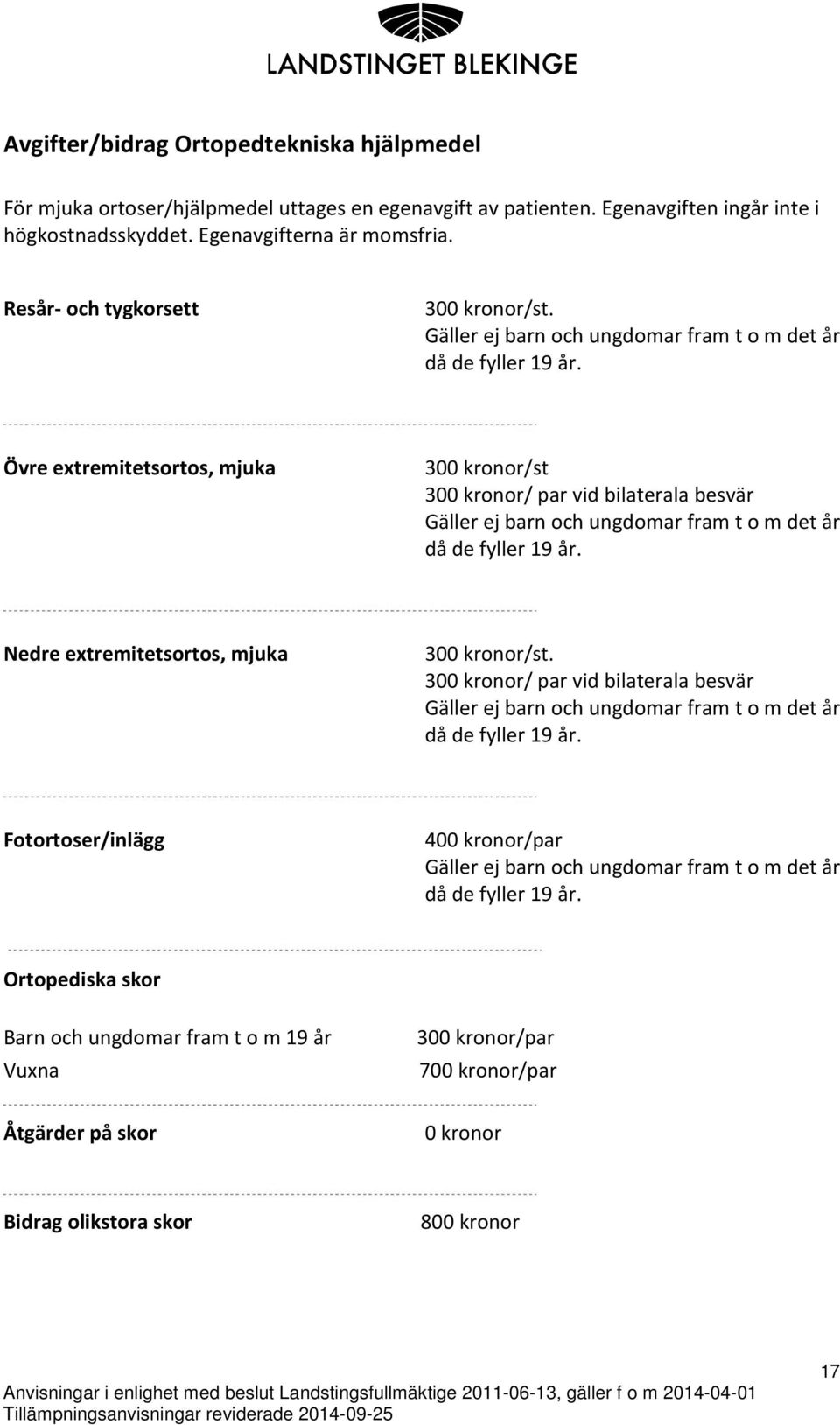 Övre extremitetsortos, mjuka 300 kronor/st 300 kronor/ par vid bilaterala besvär Gäller ej barn och ungdomar fram t o m det år då de fyller 19 år. Nedre extremitetsortos, mjuka 300 kronor/st.